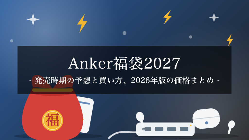 【2027年】Anker福袋はいつ発売？公式オンライン・直営店の買い方と2026年版（6,000円〜）の価格を解説【予想】