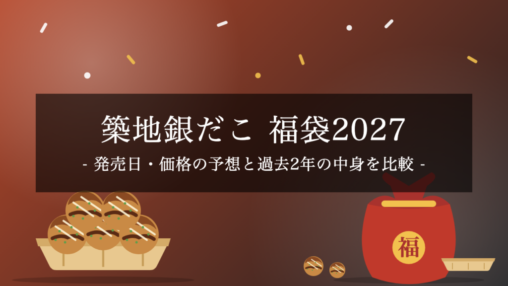 【2027年】築地銀だこ福袋はいつ発売?予想日程と過去2年の価格・中身・買い方を比較【予想】