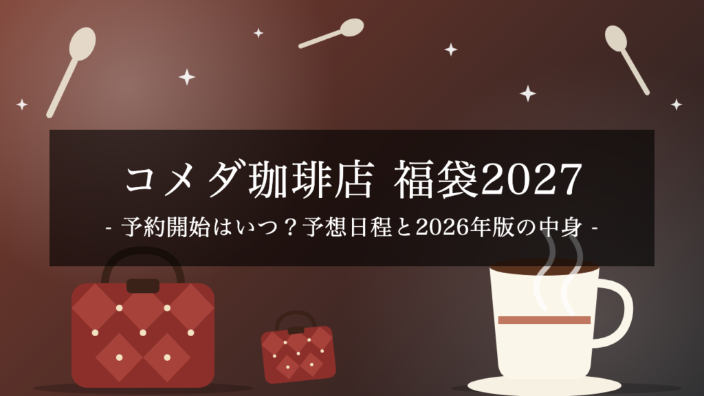 【2027年】コメダ珈琲店の福袋「HAPPY BAG」はいつ予約開始？予想日程と2026年版の価格・中身・買い方【予想】