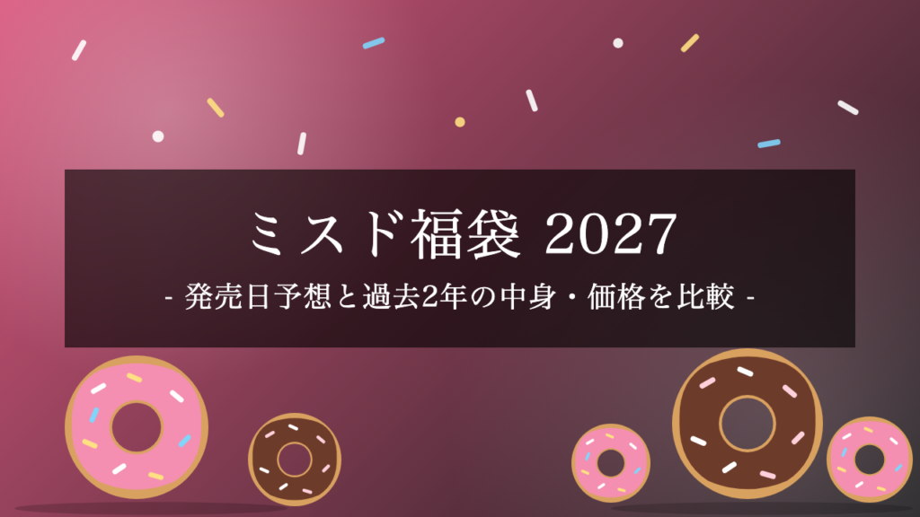 【2027年】ミスド福袋はいつ発売？予約開始日の予想と、過去2年の中身・価格・予約方法を比較