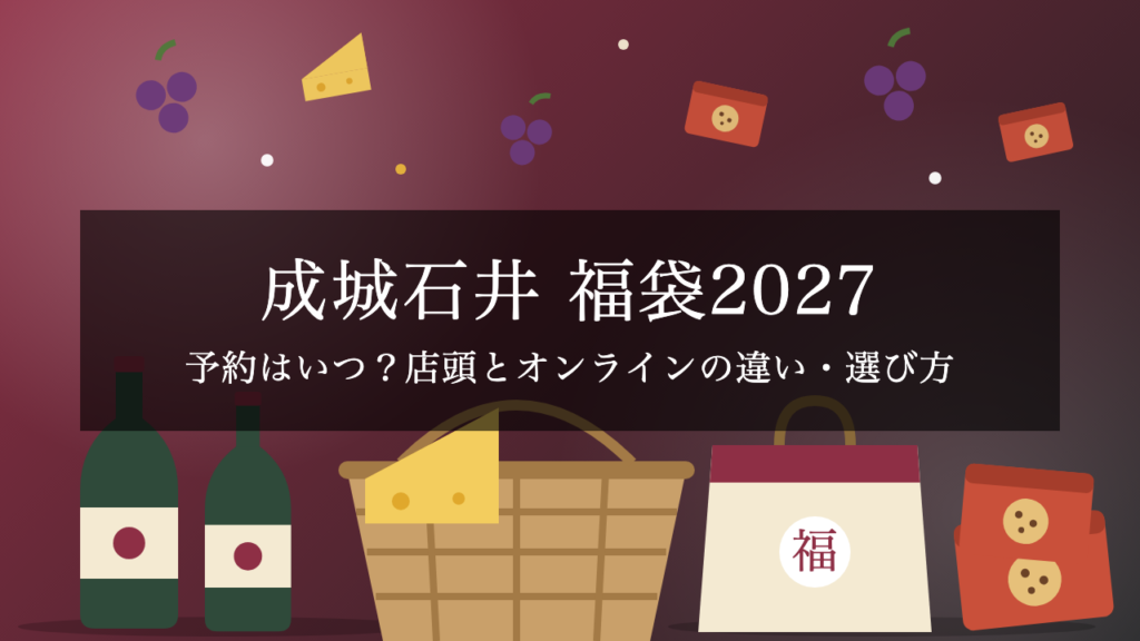 【2027年】成城石井福袋はいつ予約開始？店頭限定とオンライン限定の違い・過去の価格と選び方、ウイスキーくじの買い方も解説